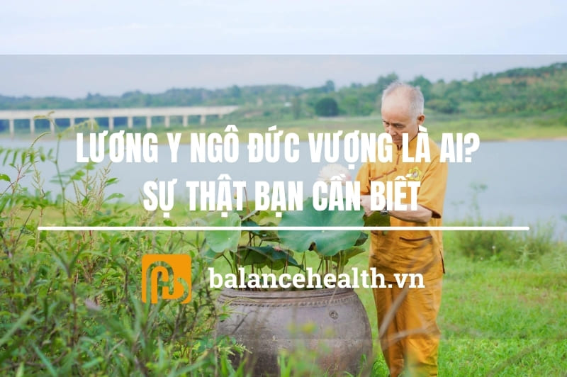 Lương Y Ngô Đức Vượng Là Ai? 5 Sự Thật Bạn Cần Biết