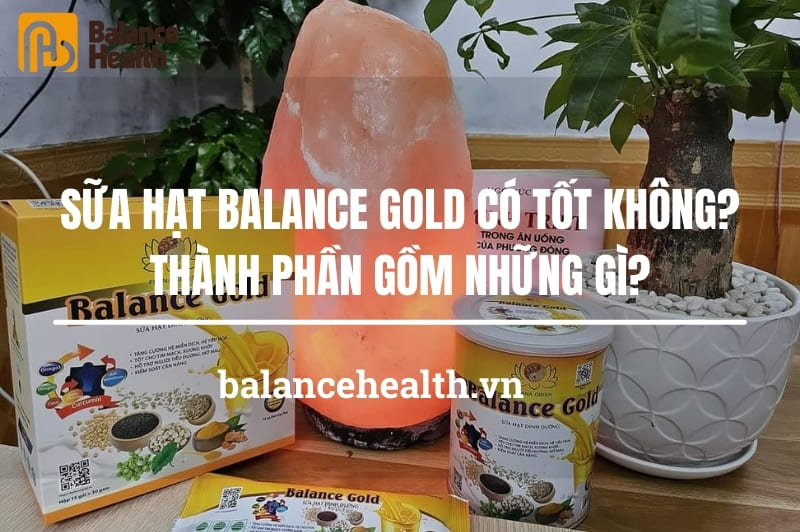 Sữa Hạt Balance Gold Có Tốt Không? Thành Phần Gồm Những Gì?