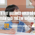 Sữa Hạt Balance Gold Có An Toàn Cho Trẻ Em Không?