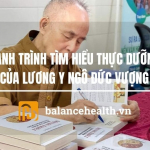 Hành Trình Tìm Hiểu Thực Dưỡng Của Lương Y Ngô Đức Vượng