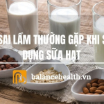 5 Sai Lầm Thường Gặp Khi Sử Dụng Sữa Hạt