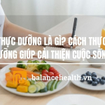 Thực Dưỡng Là Gì? Cách Thực Dưỡng Giúp Cải Thiện Cuộc Sống